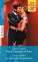 Couverture du livre « Pour l'amour d'Ana ; le prix de la passion » de Morey Trish et Maisey Yates aux éditions Harlequin