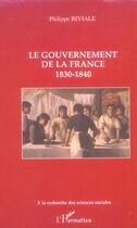 Couverture du livre « Le gouvernement de la France : 1830-1840 » de Philippe Riviale aux éditions L'harmattan