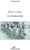 Couverture du livre « Hors cadre ; un vélo dans la tête » de Germain Dufor aux éditions L'harmattan