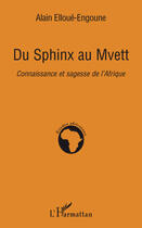 Couverture du livre « Du sphinx au mvett - connaissance et sagesse de l'afrique » de Alain Elloue-Engoune aux éditions Editions L'harmattan