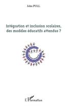 Couverture du livre « Intégration et inclusion scolaires, des modèles éducatifs attendus ? » de John Pull aux éditions Editions L'harmattan