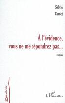 Couverture du livre « A l'evidence vous ne me repondrez » de Sylvie Camet aux éditions Editions L'harmattan