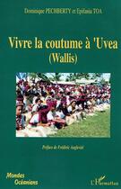 Couverture du livre « Vivre la coutume à'Uvea (Wallis) » de Dominique Pechberty et Epifania Toa aux éditions Editions L'harmattan