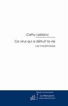 Couverture du livre « Ce virus qui a détruit ta vie ; Lyly ma princesse » de Cathy Leblanc aux éditions Le Manuscrit