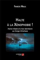 Couverture du livre « Halte a la xenophobie ! - haine tribale et crise identitaire au congo-kinshasa » de Francois Mbala aux éditions Editions Du Net