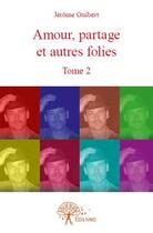 Couverture du livre « Amour, partage et autres folies t.2 » de Jerome Guibert aux éditions Edilivre