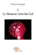 Couverture du livre « J, le slameur venu du ciel » de Francis Levergne aux éditions Edilivre