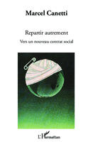 Couverture du livre « Repartir autrement ; vers un nouveau contrat social » de Marcel Canetti aux éditions Editions L'harmattan