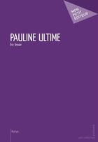 Couverture du livre « Pauline ultime » de Eric Tessier aux éditions Mon Petit Editeur