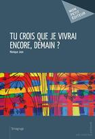 Couverture du livre « Tu crois que je vivrai encore, demain ? » de Monique Jean aux éditions Publibook