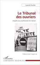 Couverture du livre « Le tribunal des ouvriers ; enquête aux prud'hommes de Vierzon » de Laurent Aucher aux éditions L'harmattan