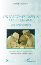 Couverture du livre « Les sarcomes osseux chez l'enfant ; une longue histoire » de Michel A. Germain aux éditions L'harmattan