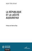 Couverture du livre « La République et la laïcité aujourd'hui » de Aubin Félix Amani aux éditions L'harmattan