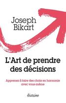 Couverture du livre « L'art de prendre les bonnes décisions ; apprenez à faire des choix en harmonie avec vous-même » de Joseph Bikart aux éditions Diateino