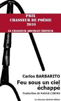 Couverture du livre « Feu sous un ciel échappé » de Carlos Barbarito aux éditions Le Chasseur Abstrait