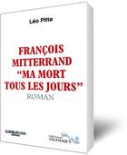 Couverture du livre « François Mitterrand ; ma mort tous les jours » de Leo Pitte aux éditions Bord De L'eau