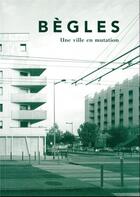 Couverture du livre « Bègles : une ville en mutation » de Benoit Hermet aux éditions Archibooks