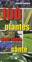 Couverture du livre « 100 plantes pour votre santé » de Lemoine Ludovic aux éditions Encre Multimed