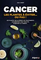 Couverture du livre « Cancer : les plantes a eviter... ou pas ! : les plantes qui alterent les traitements, augmentent leu » de Lilli Carat aux éditions Alpen