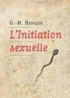 Couverture du livre « L'initiation sexuelle » de G.-M. Bessede aux éditions Editions De Montigny