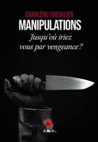 Couverture du livre « Manipulations : jusqu'où iriez-vous par vengeance » de Charlene Chevalier aux éditions Au Pays Reve