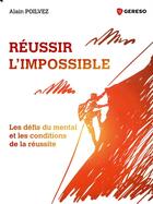 Couverture du livre « Réussir l'impossible ; les défis du mental et les algorithmes de la réussite » de Alain Poilvez aux éditions Gereso