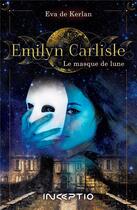 Couverture du livre « Emilyn Carlisle : le masque de lune » de Eva De Kerlan aux éditions Inceptio