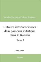 Couverture du livre « Histoires irreverencieuses d'un parcours initiatique dans le bwamu » de Zoubaky Dofinta Tank aux éditions Edilivre