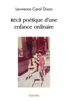 Couverture du livre « Recit poetique d'une enfance ordinaire » de Dixon Lawrence Carol aux éditions Edilivre