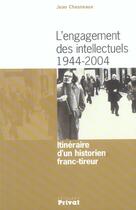 Couverture du livre « L'engagement des intellectuels, 1944-2004 ; itinéraire d'un historien franc-tireur » de Chesneaux J aux éditions Privat