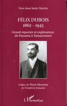 Couverture du livre « Felix dubois 1862-1945 - grand reporter et explorateur de panama a tamanrasset » de Saint-Martin Y-J. aux éditions L'harmattan