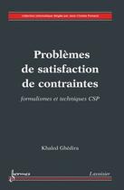 Couverture du livre « Problèmes de satisfaction de contraintes : Formalismes et techniques CSP » de Khaled Ghedira aux éditions Hermes Science