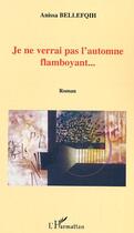 Couverture du livre « Je ne verrai pas l'automne flamboyant » de Anissa Bellefqih aux éditions L'harmattan