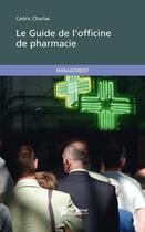 Couverture du livre « Le guide de l'officine de pharmacie » de Cedric Charlas et Urbe Condita aux éditions Publibook