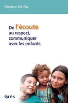 Couverture du livre « De l'écoute au respect, communiquer avec les enfants » de Martine Delfos aux éditions Eres