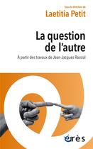 Couverture du livre « La question de l'autre : à partir des travaux de Jean-Jacques Rassial » de Collectif et Laetitia Petit aux éditions Eres