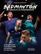 Couverture du livre « Badminton au coeur de la performance : 16 témoignages pour découvrir les secrets du haut niveau » de Caroline Charreteur aux éditions Amphora