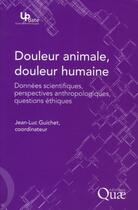 Couverture du livre « Douleur animale, douleur humaine ; données scientifiques, perspectives anthropologiques, questions éthiques » de Jean-Luc Guichet aux éditions Quae