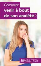 Couverture du livre « Comment venir à bout de son anxiété ? » de Barbara Radomme aux éditions 50minutes.fr