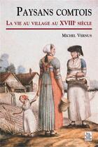 Couverture du livre « Paysans comtois ; la vie au village au XVIIIe siècle » de Michel Vernus aux éditions Editions Sutton