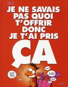 Couverture du livre « Je ne savais pas quoi t'offrir donc je t'ai pris ça » de Jim aux éditions Soleil