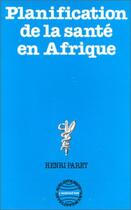 Couverture du livre « Planification de la santé en Afrique » de Henri Paret aux éditions L'harmattan
