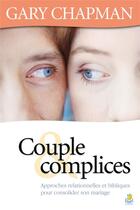 Couverture du livre « Couple et complices ; approches relationnelles et bibliques pour consolider son mariage » de Gary Chapman aux éditions Farel