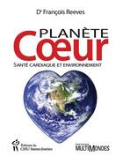 Couverture du livre « Planète coeur ; santé cardiaque et environnement » de Francois Reeves aux éditions Sainte Justine