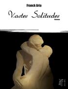 Couverture du livre « Vastes solitudes » de Franck Aria aux éditions Arhsens