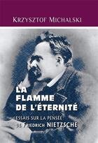 Couverture du livre « La flamme de l'éternité ; essais sur la pensée de Nietzsche » de Krzysztof Michalski aux éditions Zdl