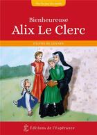 Couverture du livre « Sur les pas des saints ; bienheureuse Alix Le Clerc » de Clotilde Jannin aux éditions Editions De L'esperance