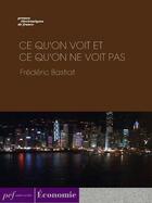 Couverture du livre « Ce qu'on voit et ce qu'on ne voit pas » de Frederic Bastiat aux éditions Presses Electroniques De France