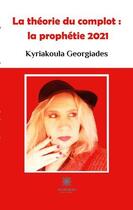 Couverture du livre « La theorie du complot : la prophétie 2021 » de Kyriakoula Georgiades aux éditions Le Lys Bleu