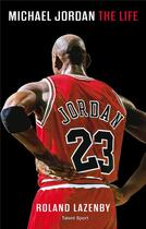 Couverture du livre « Michael Jordan ; the life » de Roland Lazenby aux éditions Talent Sport
